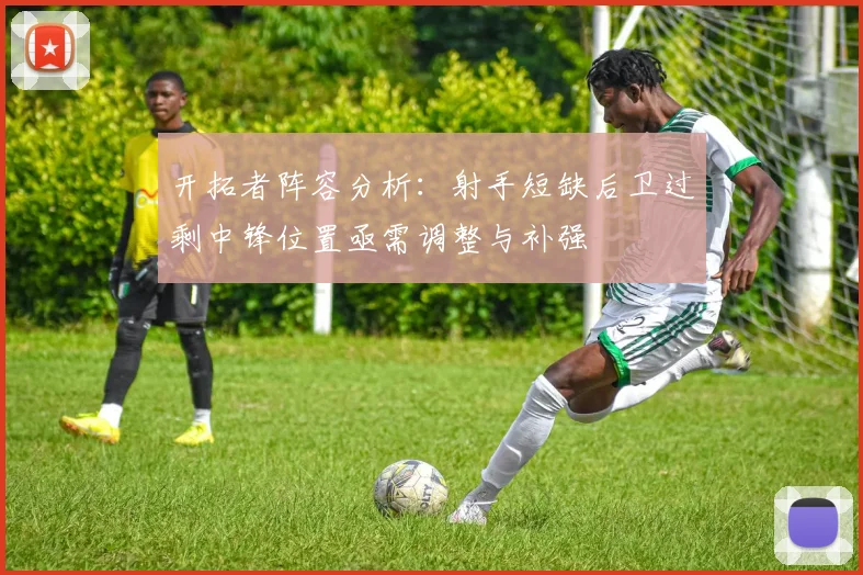 开拓者阵容分析：射手短缺后卫过剩中锋位置亟需调整与补强
