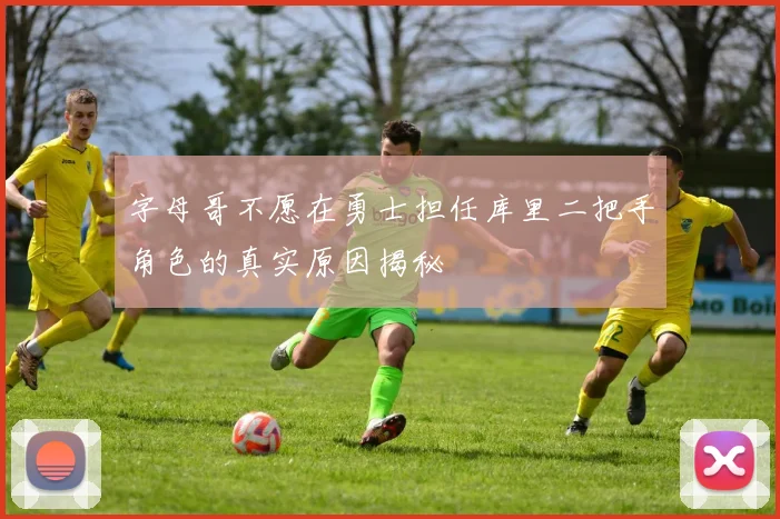 字母哥不愿在勇士担任库里二把手角色的真实原因揭秘