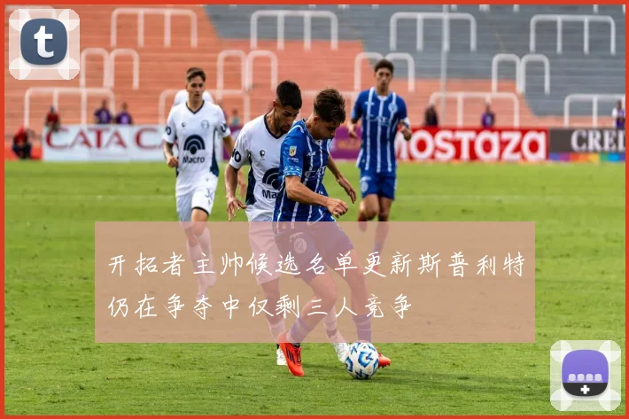 开拓者主帅候选名单更新斯普利特仍在争夺中仅剩三人竞争